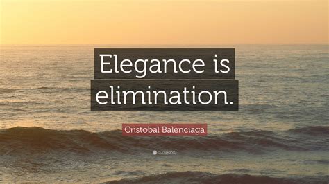 Cristobal Balenciaga Quote Elegance Is Elimination