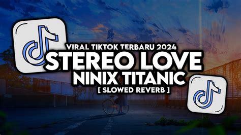 Dj Stereo Love X Ninix Titanic Slowed Reverb Viral Tiktok Terbaru