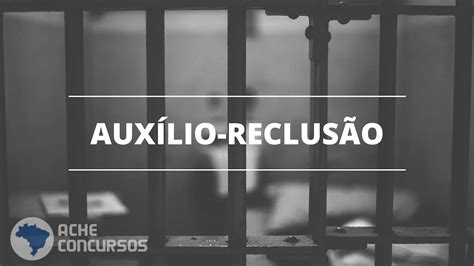 Auxílio reclusão o que é quem tem direito e como pedir