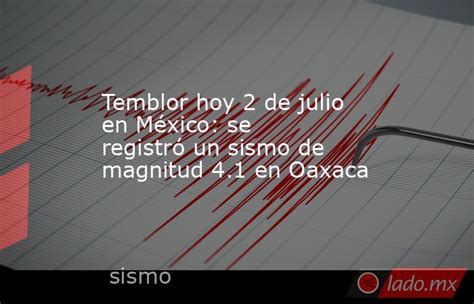 Temblor Hoy 2 De Julio En México Se Registró Un Sismo De Magnitud 4 1 En Oaxaca Lado Mx