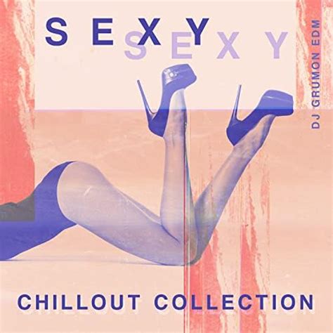 Amazon Sexy Chillout Collection Top Erotic Chill For Sensual Night Hot BGM For Strip
