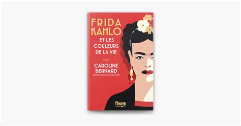 Frida Kahlo Et Les Couleurs De La Vie Une Biographie Romanc E De