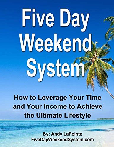 Five Day Weekend System How To Leverage Your Time And Your Income To