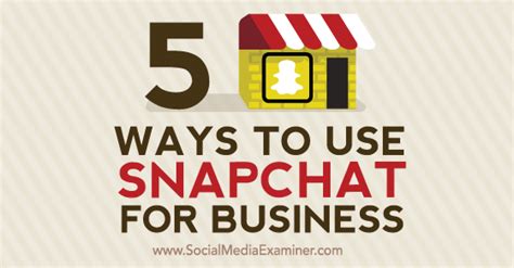 5 Ways To Use Snapchat For Business Social Media Examiner