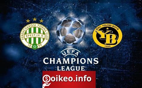 Kèo Ferencvaros vs Young Boys 25 08 2021 Vòng loại Champions League