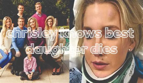 Chrisley Knows Best Daughter Dies All You Need To Know Megamagazine