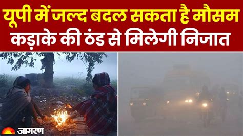 Up Weather Update Up में बदलने वाला है मौसम का मिजाज जल्द मिलेगी सर्दी से राहत Up Weather