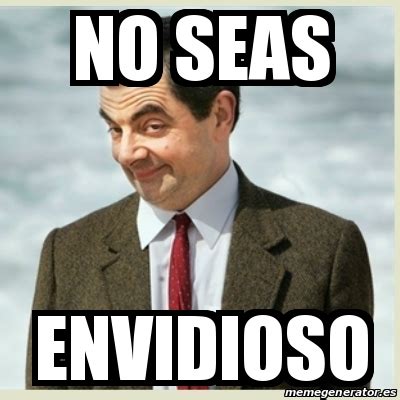 Meme Mr Bean NO SEAS ENVIDIOSO 14497398