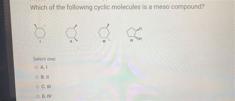 Solved Which Of The Following Cyclic Molecules Is A Meso