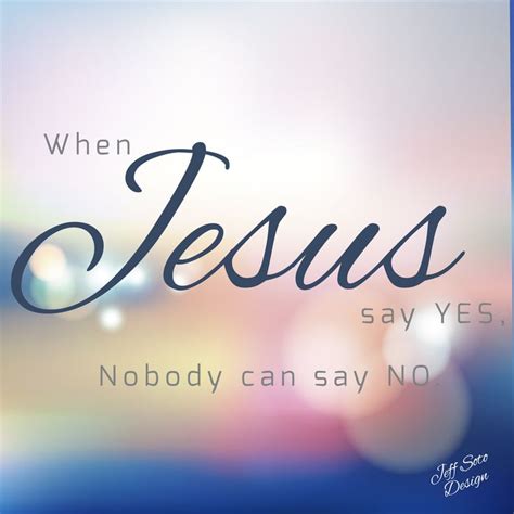 When Jesus Say Yes Nobody Can Say No Jesus Quotes Praying The