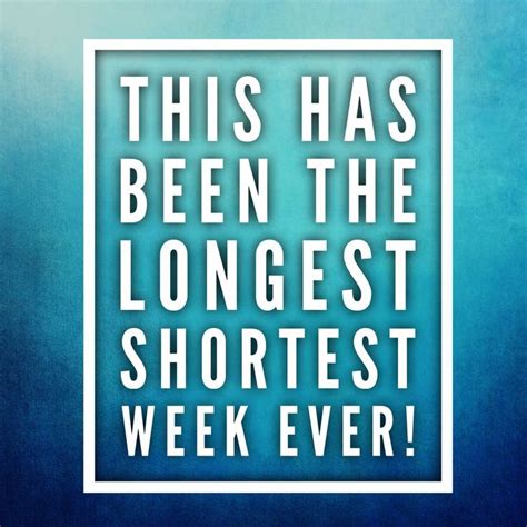 Longest Shortest Week Ever Teaching Humor Ever Quote Teacher Humor