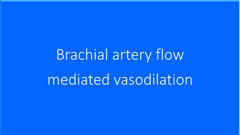 Brachial Artery Flow Mediated Vasodilation To Assess Endothelial Function