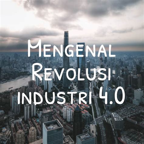 Mengenal Apa Itu Revolusi Industri 4 0 Eroppa