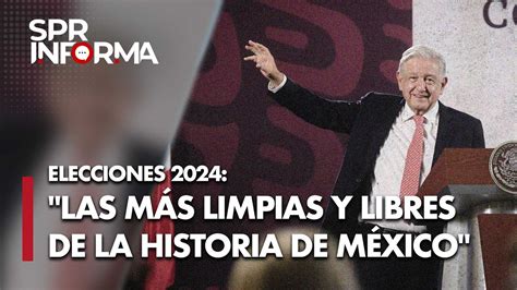 Elecciones 2024 AMLO las más limpias y libres de la historia de