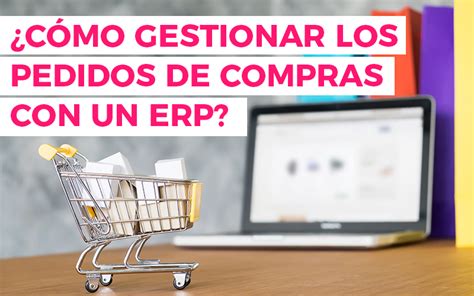 Orden de compra Cómo gestionar los pedidos de compras con un ERP