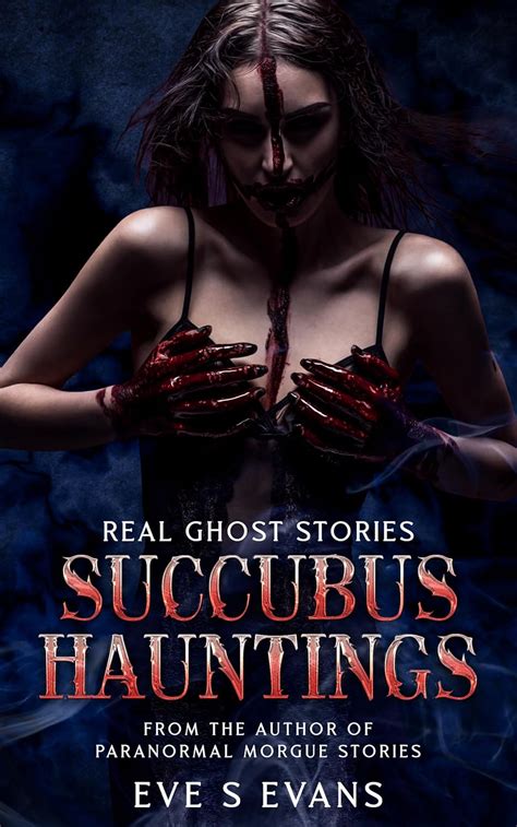 Real Ghost Stories Succubus Hauntings True Ghost Stories Real Hauntings Ebook Evans Eve