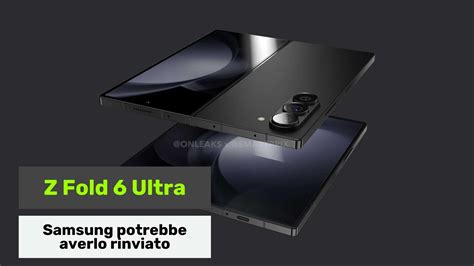 Samsung Galaxy Z Fold 6 Ultra cancellato C è la smentita ma ci vorrà