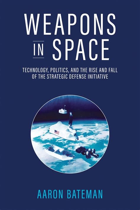 Buy Weapons In Space Technology Politics And The Rise And Fall Of