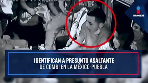 Identifican A Presunto Asaltante De Combi En La México Puebla De Pisa Y Corre Youtube