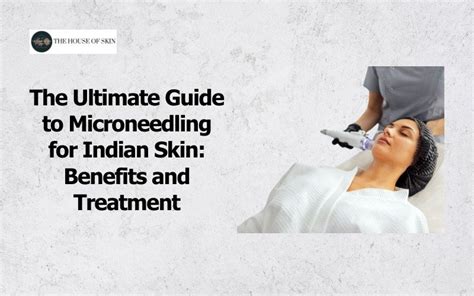 The Ultimate Guide To Microneedling For Indian Skin Benefits And Treatment