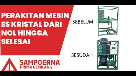 PERAKITAN MESIN ES KRISTAL DARI NOL SAMPOERNA PRIMA GEMILANG YouTube