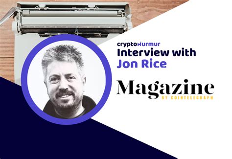 Interview With Jon Rice Cointelegraph Magazine Cryptomurmur