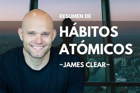 Resumen H Bitos At Micos Todo Sobre El Libro De James Clear The