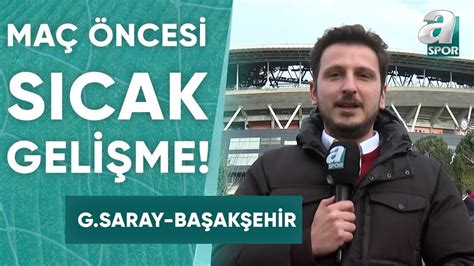 Galatasaray Başakşehir Maçı Öncesi Sıcak Gelişmeleri Emre Kaplan