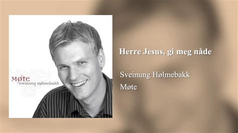 Herre Jesus gi meg nåde Sveinung Hølmebakk YouTube