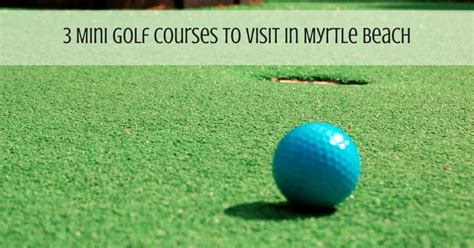 Mini Golf Courses To Visit In Myrtle Beach Surfside Realty Rentals Blog