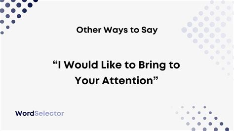 11 Other Ways To Say “i Would Like To Bring To Your Attention