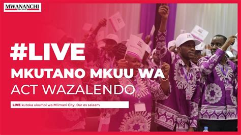 Live Mkutano Mkuu Wa Act Wazalendo Muda Huu Youtube