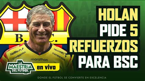 EN VIVO HOLAN PIDE 5 REFUERZOS PARA BSC YouTube