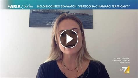 Meloni Contro Sea Watch Giorgia Linardi Una Chiara Manovra Per