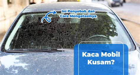 Kaca Mobil Kusam Ini Penyebab Dan Cara Mengatasinya