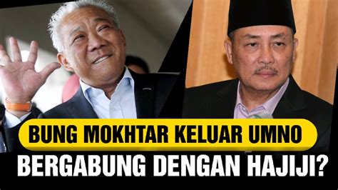 Bung Mokhtar Keluar Umno Bn Dan Bergabung Dengan Hajiji Untuk Sokong