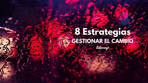 8 Estrategias Para Gestionar El Cambio Organizacional Y De Equipo