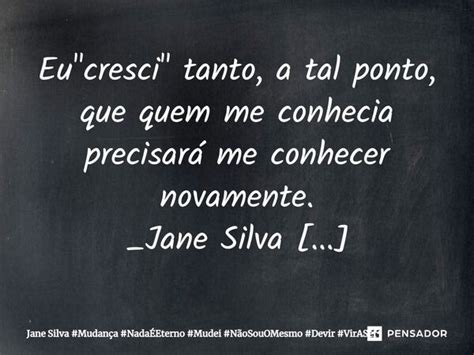 Eu Cresci Tanto A Tal Jane Silva Pensador