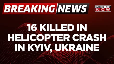 Breaking News Ukraine Interior Minister And 15 Others Killed In Helicopter Crash In Kyiv