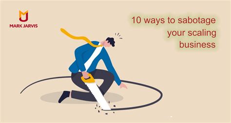 10 Ways To Sabotage Your Scaling Business Mark Jarvis Business