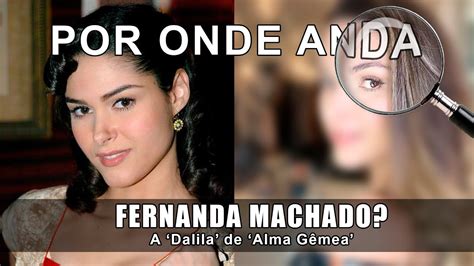 POR ONDE ANDA a atriz FERNANDA MACHADO a DALILA de ALMA GÊMEA YouTube