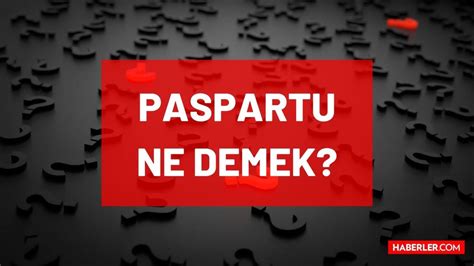 Paspartu ne demek TDK ya göre Paspartu nedir ne anlama geliyor