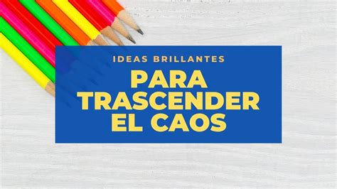 Ideas Brillantes Para Trascender El Caos Youtube