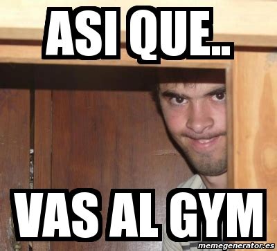 Meme Personalizado Asi Que Vas Al Gym