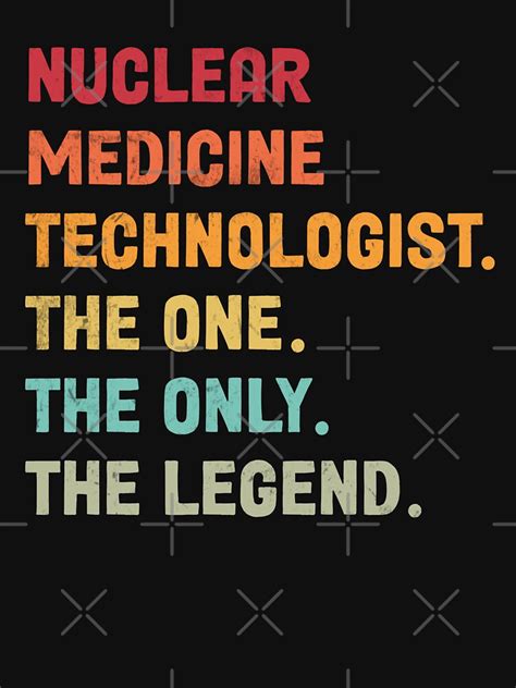 Nuclear Medicine Technologist The One The Legend Design T Shirt For Sale By Schittsmerch