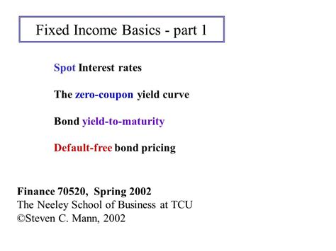 Fixed Income Basics Part 1 Finance 70520 Spring 2002 The Neeley