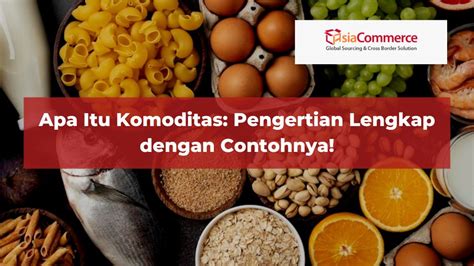 Apa Itu Komoditas Pengertian Lengkap Dengan Contohnya