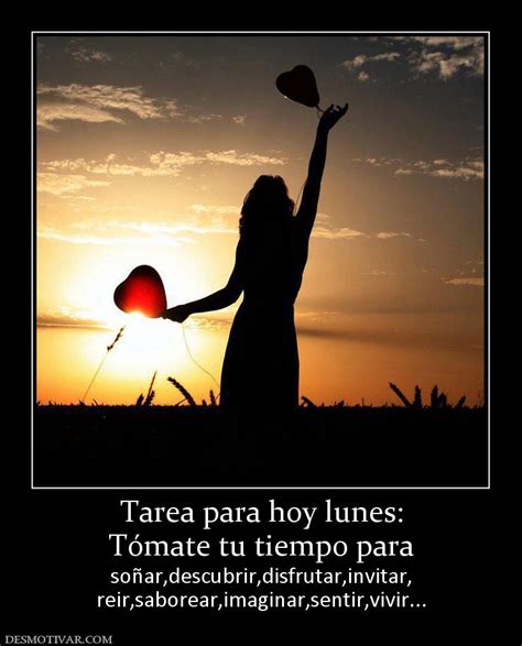 Desmotivaciones Tarea Para Hoy Lunes T Mate Tu Tiempo Para So Ar