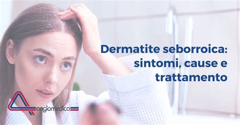 Dermatite Seborroica Come Affrontarla Con Successo Angiomedica Service