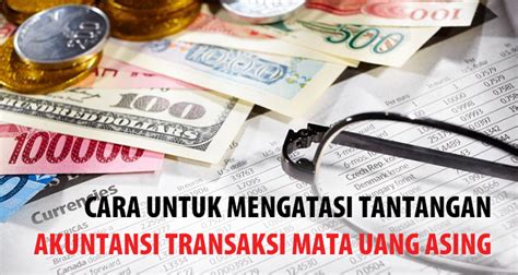 Cara Untuk Mengatasi Tantangan Akuntansi Transaksi Mata Uang Asing